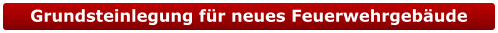 Grundsteinlegung für neues Feuerwehrgebäude